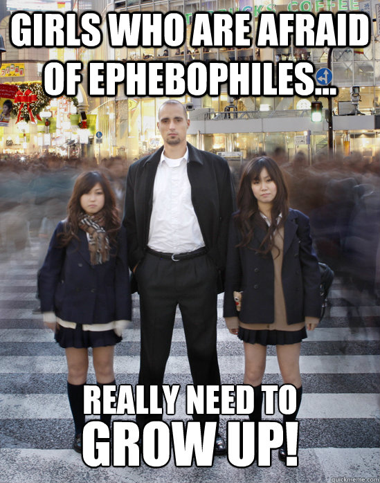 Girls who are afraid of ephebophiles... really need to grow up!  Gaijin