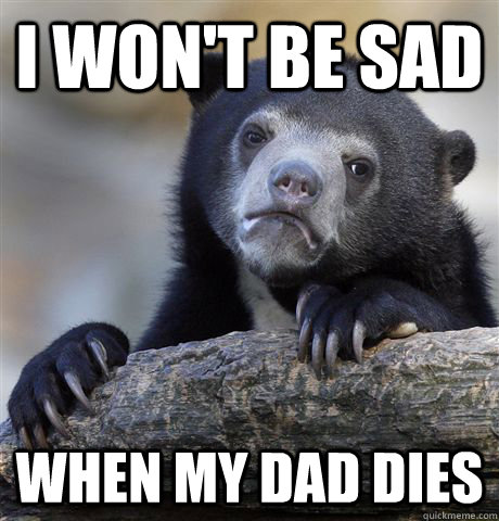 I won't be sad When my dad dies - I won't be sad When my dad dies  Confession Bear