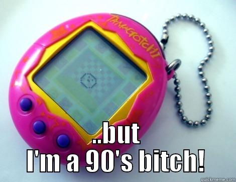 we didn't have mobile phones back then ...  -  ..BUT I'M A 90'S BITCH! Misc