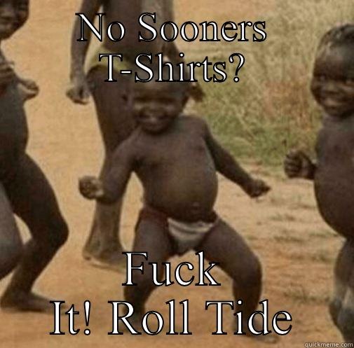 NO SOONERS T-SHIRTS? FUCK IT! ROLL TIDE Third World Success