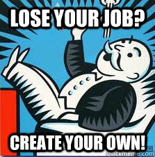 Lose your Job? Create your own! - Lose your Job? Create your own!  First World Solutions