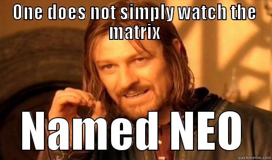 Eric doesn't - ONE DOES NOT SIMPLY WATCH THE MATRIX NAMED NEO Boromir