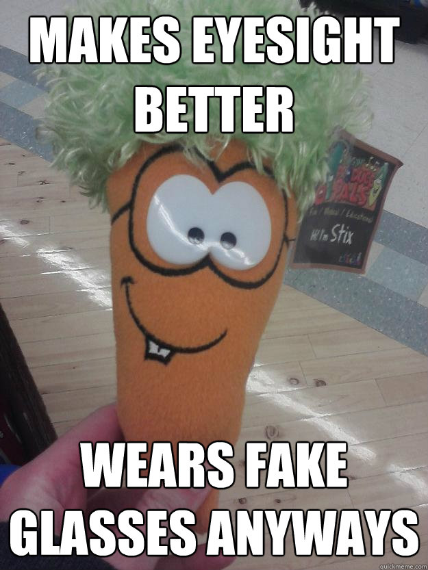 Makes eyesight better Wears fake glasses anyways - Makes eyesight better Wears fake glasses anyways  Hipster carrot