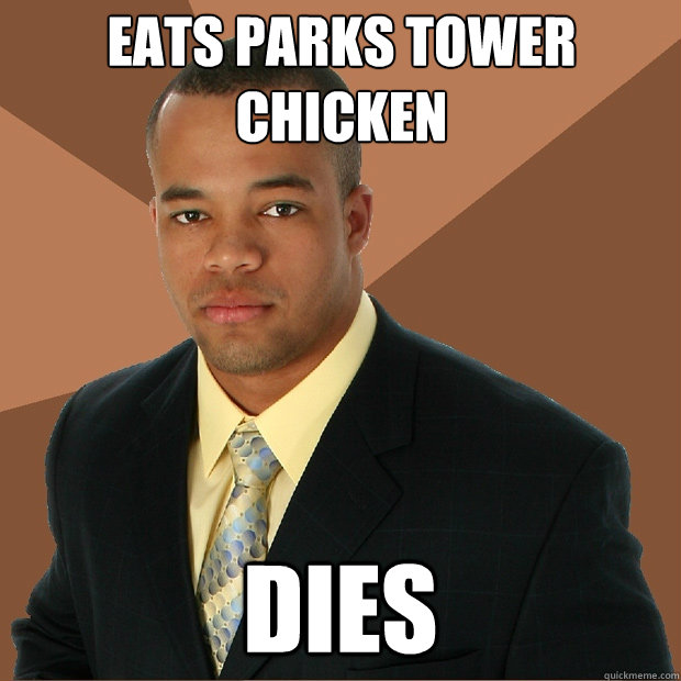 Eats Parks Tower 
Chicken  DIES  Successful Black Man