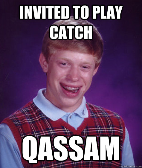 Invited to play catch Qassam  Bad Luck Brian