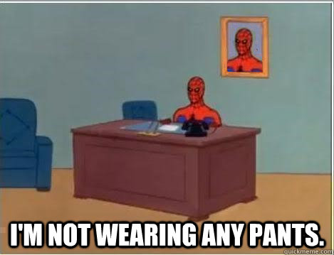  I'm not wearing any pants.  Spiderman Desk