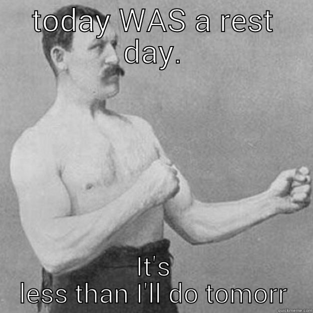 Rest day! - TODAY WAS A REST DAY. IT'S LESS THAN I'LL DO TOMORROW.  overly manly man