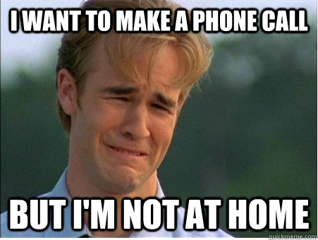 i want to make a phone call but i'm not at home - i want to make a phone call but i'm not at home  1990s Problems