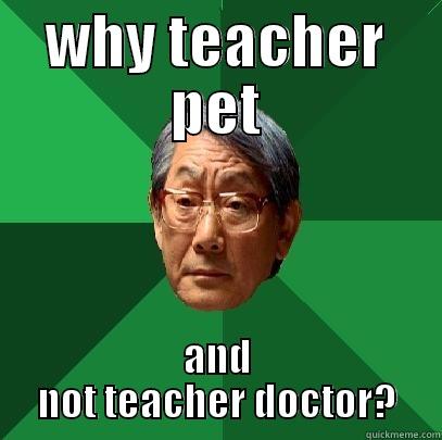 WHY TEACHER PET AND NOT TEACHER DOCTOR? High Expectations Asian Father