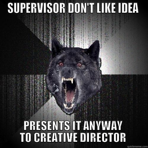 My work - SUPERVISOR DON'T LIKE IDEA PRESENTS IT ANYWAY TO CREATIVE DIRECTOR Insanity Wolf