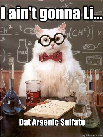 I ain't gonna Li... Dat Arsenic Sulfate  Chemistry Cat