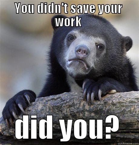 YOU DIDN'T SAVE YOUR WORK DID YOU? Confession Bear