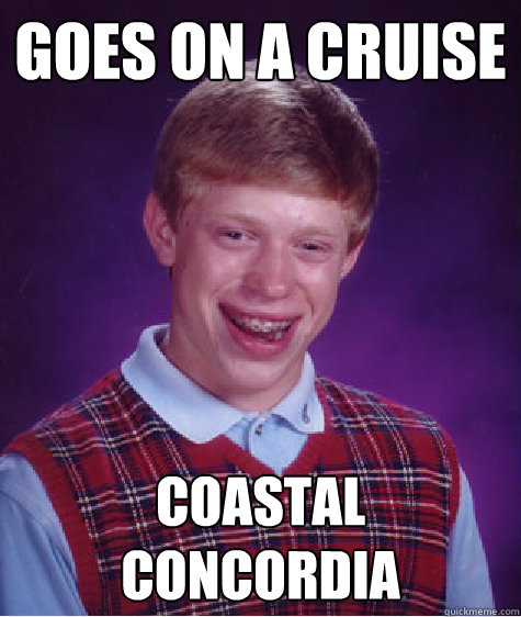 Goes on a cruise Coastal Concordia  Bad Luck Brian