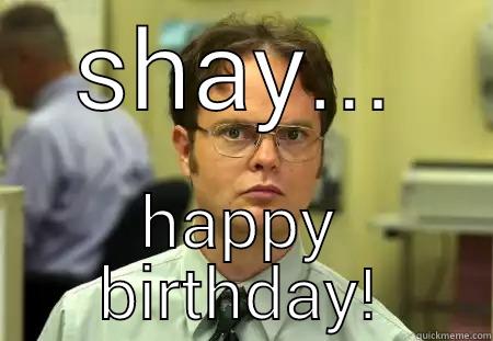 SHAY... HAPPY BIRTHDAY! Schrute