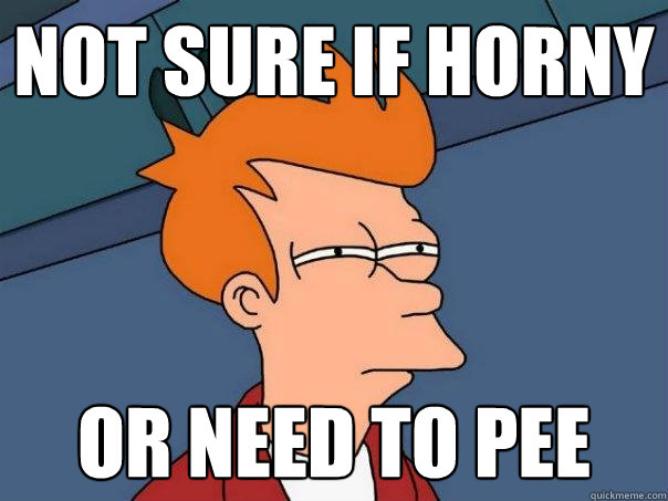 not sure if horny or need to pee - not sure if horny or need to pee  Futurama Fry