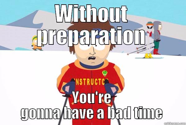 WITHOUT PREPARATION YOU'RE GONNA HAVE A BAD TIME Super Cool Ski Instructor