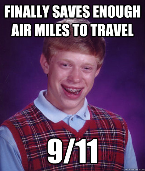 Finally saves enough Air miles to travel 9/11  Bad Luck Brian