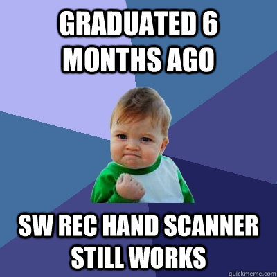 graduated 6 months ago SW rec hand scanner still works  Success Kid