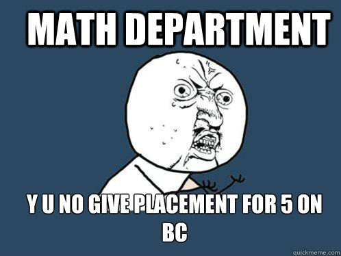 Math Department y u no give placement for 5 on BC  Y U No