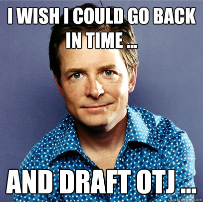 I wish I could go back in time ... And draft OTJ ...  Awesome Michael J Fox