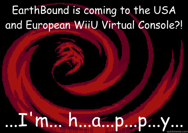 EarthBound is coming to the USA and European WiiU Virtual Console?! ...I'm... h...a...p...p...y... - EarthBound is coming to the USA and European WiiU Virtual Console?! ...I'm... h...a...p...p...y...  Hurt Giygas