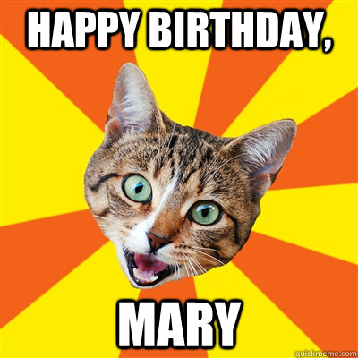 HAPPY BIRTHDAY, MARY  Bad Advice Cat