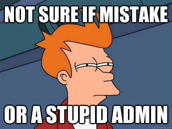 Not sure if mistake or a stupid admin  Futurama Fry