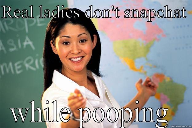 REAL LADIES DON'T SNAPCHAT  WHILE POOPING  Unhelpful High School Teacher