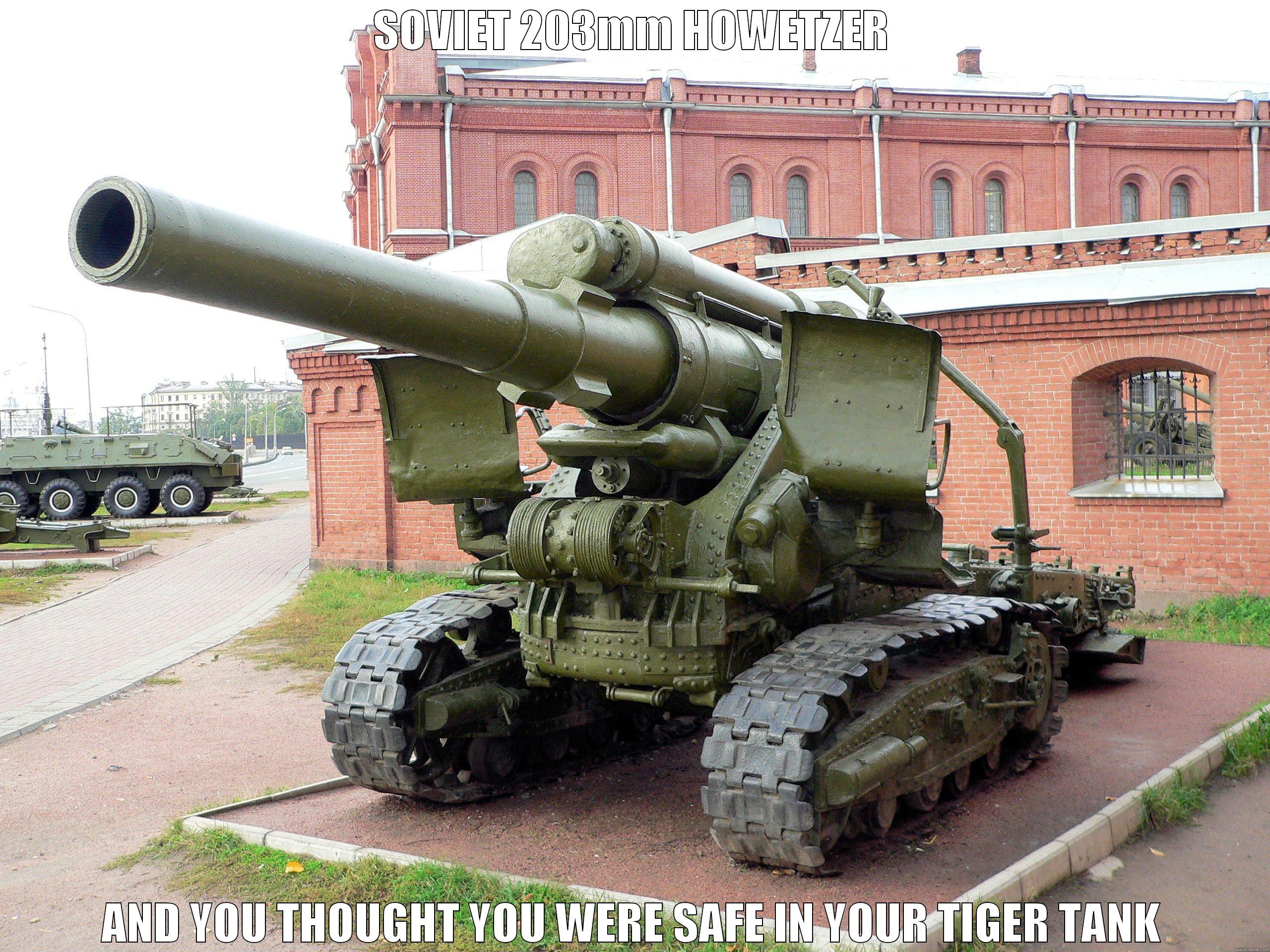 SOVIET 203MM HOWETZER AND YOU THOUGHT YOU WERE SAFE IN YOUR TIGER TANK Misc