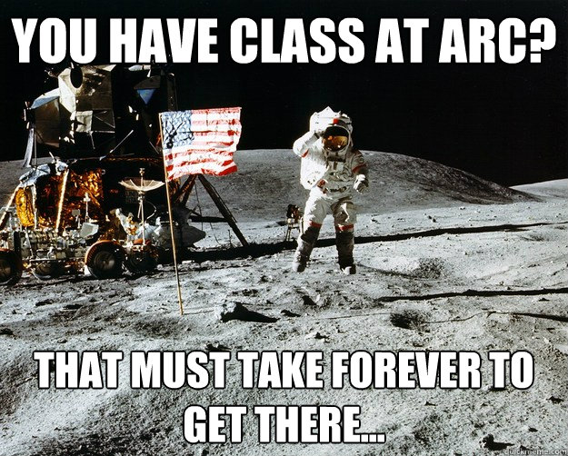 you have class at arc? that must take forever to get there...  Unimpressed Astronaut