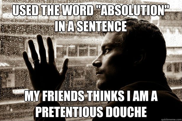 used-the-word-absolution-in-a-sentence-my-friends-thinks-i-am-a