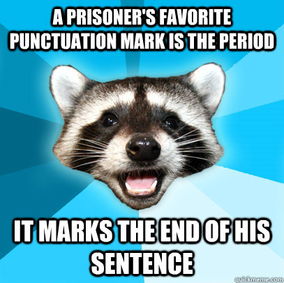 A prisoner's favorite punctuation mark is the period It marks the end of his sentence  Lame Pun Coon