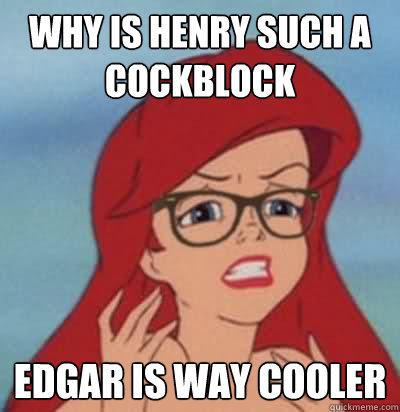 why is henry such a cockblock edgar is way cooler  Hipster Ariel