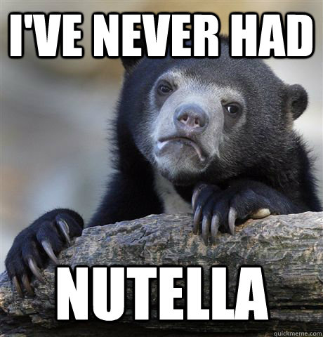 I've never had nutella  Confession Bear