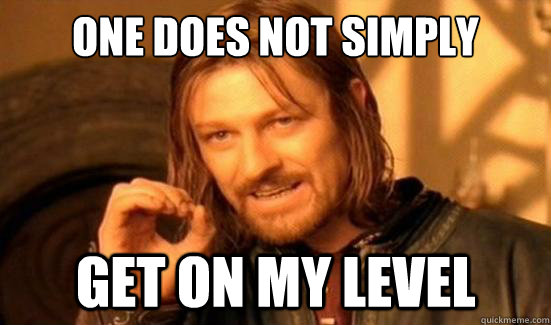 One Does Not Simply get on my level - One Does Not Simply get on my level  Boromir