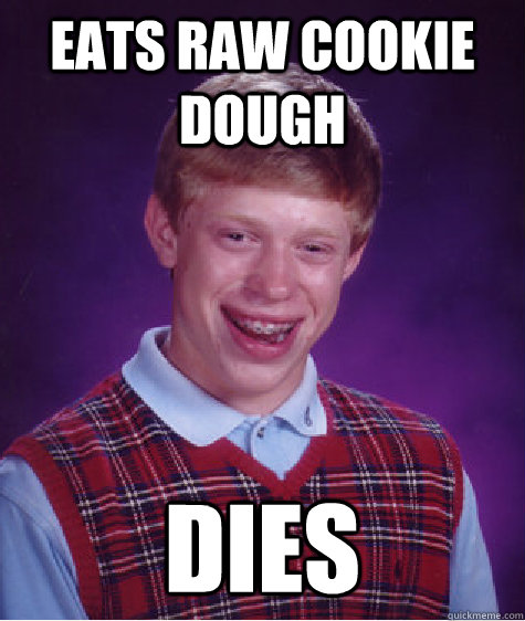 eats raw cookie dough dies  Bad Luck Brian