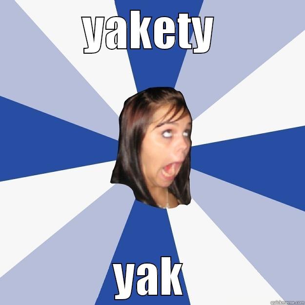 YAKETY YAK Annoying Facebook Girl