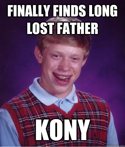 Finally Finds long lost Father Kony  Bad Luck Brian