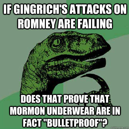 If Gingrich's attacks on Romney are failing Does that prove that Mormon underwear are in fact 