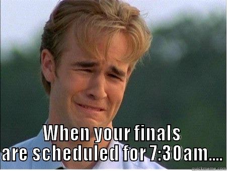  WHEN YOUR FINALS ARE SCHEDULED FOR 7:30AM.... 1990s Problems