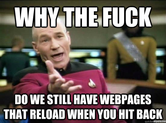 Why the fuck do we still have webpages that reload when you hit back  Annoyed Picard HD