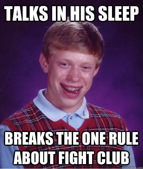 Talks in his sleep Breaks the one rule about fight club - Talks in his sleep Breaks the one rule about fight club  Bad Luck Brian