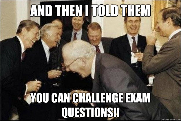 and then I told them You can challenge exam questions!!  Rich Old Men