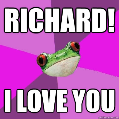 Richard! I love you  Foul Bachelorette Frog