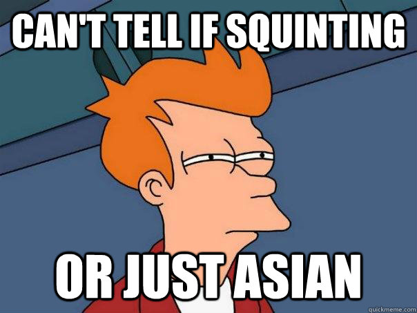 CAn't tell if squinting or just asian  Futurama Fry