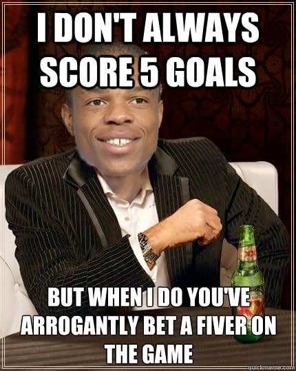 I Don't always score 5 goals but when i do you've arrogantly bet a fiver on the game  Loic Remy