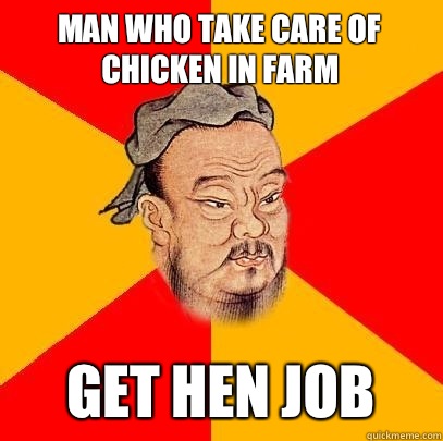 Man who take care of chicken in farm get hen job - Man who take care of chicken in farm get hen job  Confucius says