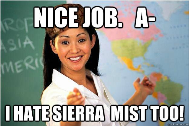 nice job.   a- i hate sierra  mist too!  Scumbag Teacher