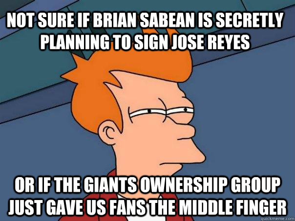 Not sure if Brian Sabean is secretly planning to sign Jose Reyes Or if the Giants Ownership group just gave us fans the middle finger  Futurama Fry