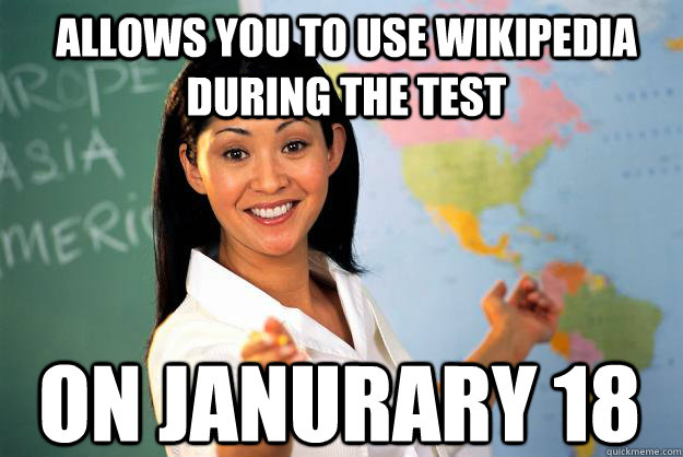 Allows you to use Wikipedia during the test On Janurary 18  Unhelpful High School Teacher